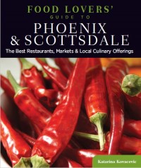 Food Lovers Guide to Phoenix & Scottsdale : The Best Restaurants, Markets & Local Culinary Offerings (E-Book)