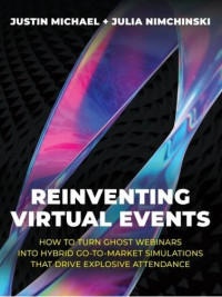 Reinventing Virtual Events how to Turn Ghost Webinars Into Hybrid Go-To-Market Simulations That Drive Explosive (E-Book)