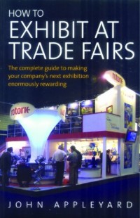 How to Exhibit at Trade Fairs : The Complete Guide to Making Your Company's Next Exhibition Enormously Rewarding (E-Book)