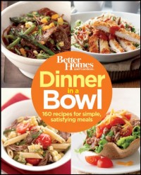 Better Homes and Gardens Dinner in a Bowl : 160 Recipes for Simple, Satisfying Meals (E-Book)