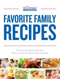 Favorite Family Recipes : The American Family Insurance Back to the Family Dinner Table Cookbook (E-Book)