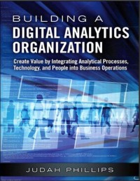 Building a Digital Analytics Organization : Create Value by Integrating Analytical Processes, Technology, and People into Business Operations (E-Book)