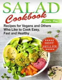 Salad Cookbook: Recipes for Vegans and Others Who Like to Cook Cook Easy, Fast and Healthy (E-Book)