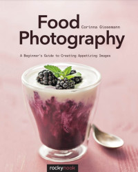 Food Photography: A Beginner’s Guide to Creating Appetizing Images (E-Book)