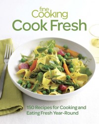 Fine Cooking: Cook Fresh 150 Recipes for Cooking and Eating Fresh Year-Round (E-Book)