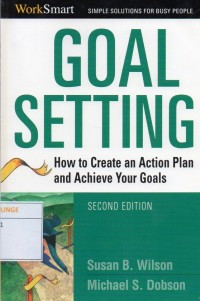 Goal Setting : How To Create An Action Plan And Achieve Your Goals (Second Edition)