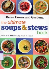 Better Homes & Gardens : The Ultimate Soups and Stew Book (More Than 400 Satisfying Meals in a Bowl)