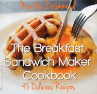 The Breakfast Sandwich Maker Cookbook : 45 Delicious Recipes