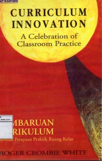 Curriculum Innovation : A Celebration Of Classroom Practice (Pembaruan Kurikulum: Sebuah Perayaa Praktik Ruang Kelas)