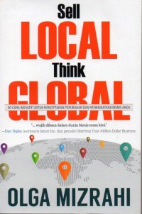 Sell Local Think Global : 50 Cara Inovatif Untuk Menciptakan Perubahan Dan Meningkatkan Bisnis Anda
