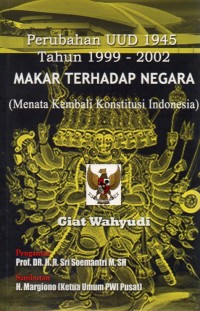 Perubahan UUD 1945 Tahun 1999 - 2002 : Makar terhadap Negara (Menata Kembali Konstitusi Indonesia)