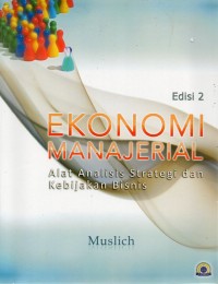 Ekonomi Manajerial : Alat Analisis Strategi Dan Kebijakan Bisnis (Edisi 2)