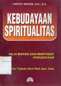 Kebudayaan Spiritualitas : Nilai Makna dan Martabat Kebudayaan (Dimensi Tubuh Akal Roh dan Jiwa)