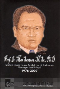 Prof. Ir. Mas Santosa, M.Sc., Ph.D. : Peletak Dasar Sains Arsitektur di Indonesia (Kenangan dari Kolega) 1976-2007