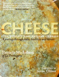 Cheese: The World's Best Artisan Cheeses, A Journey Through Taste, Tradition and Terroir