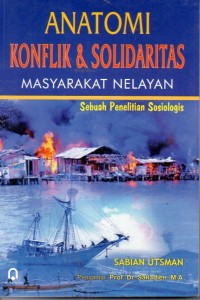 Anatomi Konflik & Solidaritas Masyarakat Nelayan : Sebuah Penelitian Sosiologis