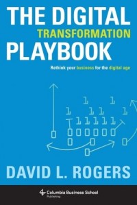 The Digital Transformation Playbook : Rethink your Business for the Digital Age (E-Book)