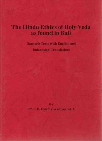 The Hindu Ethics of Holy Veda as Found in Bali : Sankrit Texts with English and Indonesian Translations