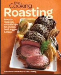 Fine Cooking Roasting : Favorite Recipes and Essential Tips for Chicken, Beef, Veggies and More (E-Book)