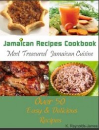Jamaican Recipes Cookbook : Most Treasured Jamaican Cuisine Over 50 Easy and Delicious Recipes (E-Book)