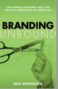 Branding Unbound : The Future of Advertising, Sales, and the Brand Experience in the Wireless Age (E-Book)