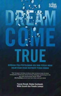 Dream, Come, True : Berbagai Pola Pertolongan-Nya yang Tersaji Indah Dalam kisah-Kisah Inspiratif Penuh Hikmah
