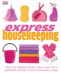Express Housekeeping : How to Speed Clean, Lighten the Laundry Load, Cleaning Tricks & Tips (E-Book)