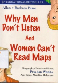 Why Men Don't Listen and Women Can't Read Maps : Mengungkap Perbedaan Pikiran Pria dan Wanita Agar Sukses Membina Hubungan