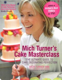 Mich Turners Cake Masterclass (The Ultimate Guide To Cake Decorating Perfection)