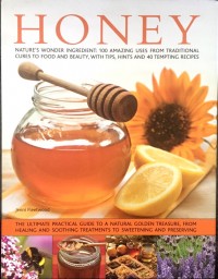 Honey: Natures Wonder Ingredient: 100 Amazing Uses from Traditional Cures to Food and Beauty, With Tips, Hints and 40 Tempting Recipes