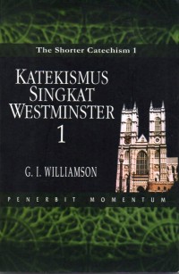 Katekismus Singkat Westminster 1 : Volume I (Pertanyaan 1-38)