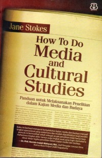 How to do Media and Cultural Studies : Panduan untuk Melaksanakan Penelitian dalam Kajian Media dan Budaya