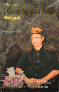 Memoar I Gusti Ngurah Gorda Otobiografi : Kisah Swadharma Guru Rupaka dan Guru Pengajian Suatu Romantika