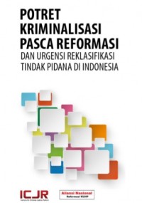 Potret Kriminalisasi Pasca Reformasi dan Urgensi Reklasifikasi Tindak Pidana di Indonesia (E-Book)