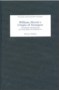 English Association Studies : William Morris’s Utopia of Strangers Victorian Medievalism and the Ideal of Hospitality (E-Book)