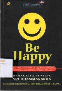 Be Happy : Mengatasi Takut Dan Cemas Dari Akarnya Dan Berbahagia Dalam Segala Situasi