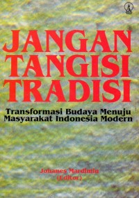Jangan Tangisi Tradisi : Transformasi Budaya Menuju Masyarakat Indonesia Modern
