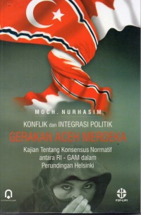 Konflik dan Integrasi Politik Gerakan Aceh Merdeka : Kajian tentang Konsensus Normatif Antara RI-GAM dalam Perundingan Helsinki