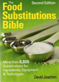 The Food Substitutions Bible : More Than 6,500 Substitutions for Ingredients, Equipment and Techniques