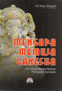 Mengapa Memuja Ganesha : Dilengkapi Mantra-Mantra Pemujaan Ganesha