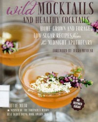 Wild Mocktails and Healthy Cocktails: Home-Grown and Foraged Low-Sugar Recipes from the Midnight Apothecary