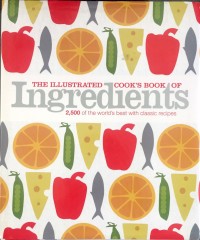 The Illustrated Cook's Book of Ingredients 2,500 of the World's Best With Classic Recipes