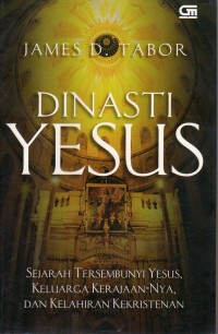 Dinasti Yesus : Sejarah Tersembunyi Yesus, Keluarga Kerajaan-Nya, dan Kelahiran Kekristenan