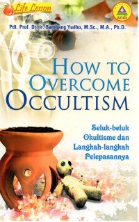 How to Overcome Occultism : Seluk Beluk Okultisme dan Langkah-langkah Pelepasannya