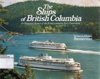 The Ships of British Columbia : An Illustrated History of The British Columbia Ferry Corporation