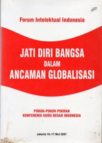 Jati Diri Bangsa dalam Ancaman Globalisasi : Pokok-Pokok Pikiran Konferensi Guru Besar Indonesia (Jakarta 16-17 Mei 2007)