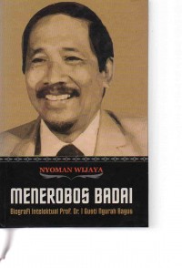 Menerobos Badai : Biografi Intelektual Prof. Dr. I Gusti Ngurah Bagus