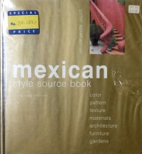 Mexican Style Source Book : Color, Pattern, Texture, Materials, Architecture, Furniture, Gardens