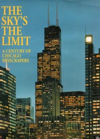 The Sky's The Limit : A Century of Chicago Skycrapers