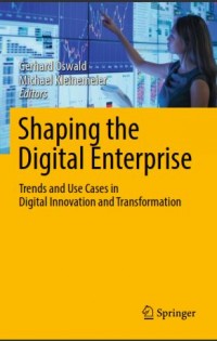 Shaping the Digital Enterprise : Trends and Use Cases in Digital Innovation and Transformation (E-Book)
